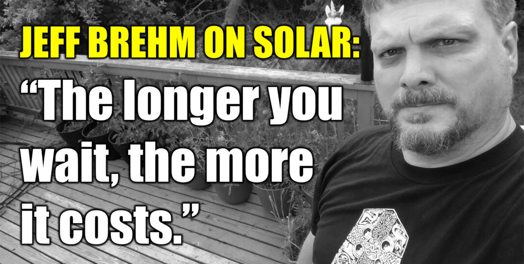Jeff Brehm on Solar: “The Longer You Wait, The More, It Costs”